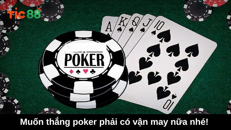 Muốn thắng poker phải có vận may nữa nhé!