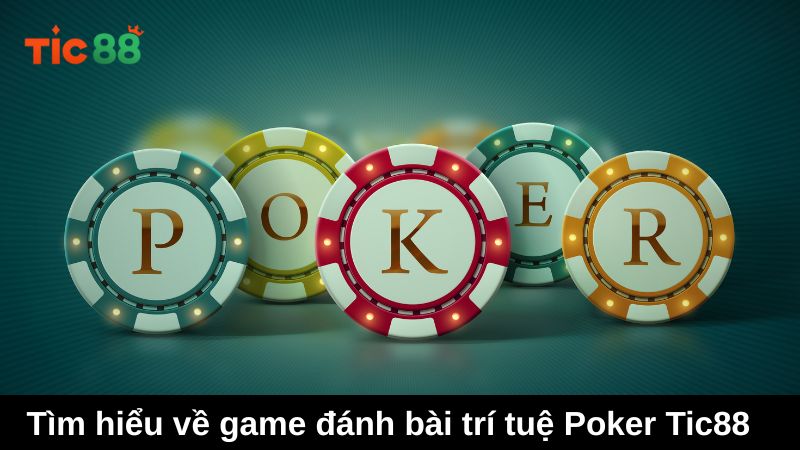Tìm hiểu về game đánh bài trí tuệ Poker Tic88